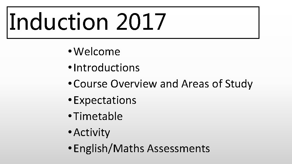 Induction 2017 • Welcome • Introductions • Course Overview and Areas of Study • Induction 2017 • Welcome • Introductions • Course Overview and Areas of Study •