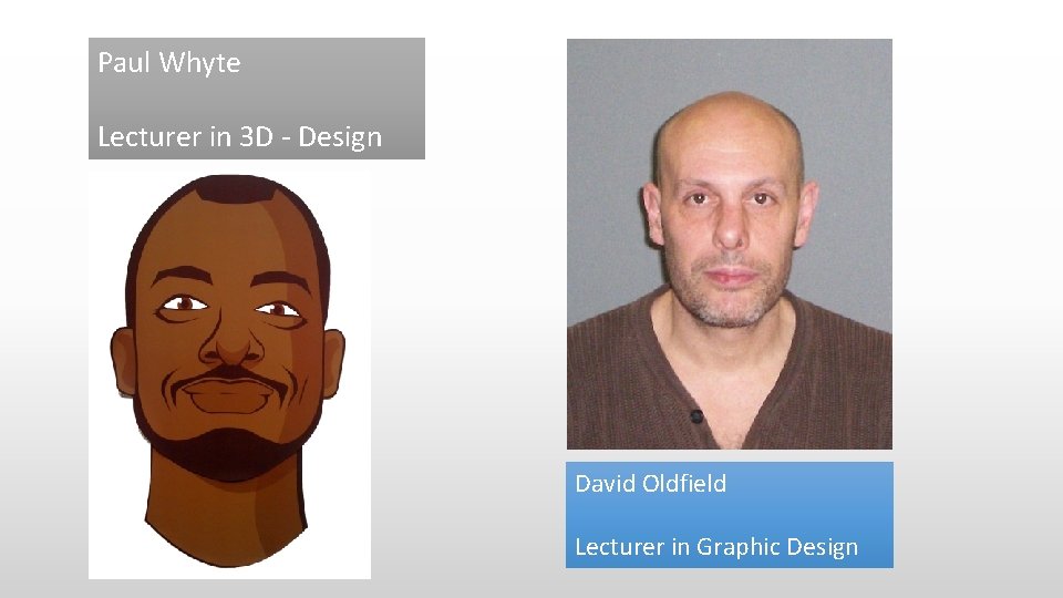 Paul Whyte Lecturer in 3 D - Design David Oldfield Lecturer in Graphic Design Paul Whyte Lecturer in 3 D - Design David Oldfield Lecturer in Graphic Design