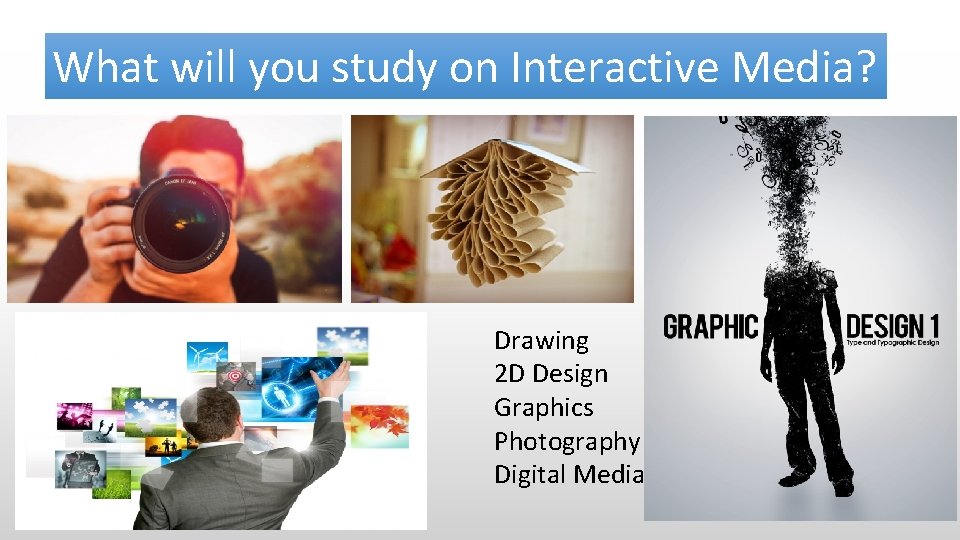 What will you study on Interactive Media? Drawing 2 D Design Graphics Photography Digital What will you study on Interactive Media? Drawing 2 D Design Graphics Photography Digital