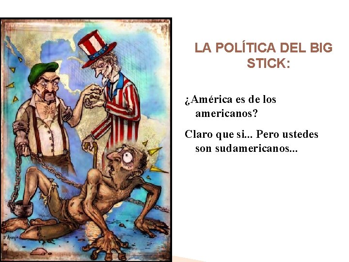LA POLÍTICA DEL BIG STICK: ¿América es de los americanos? Claro que si. .