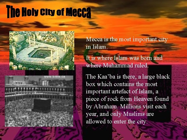 Mecca is the most important city in Islam. It is where Islam was born