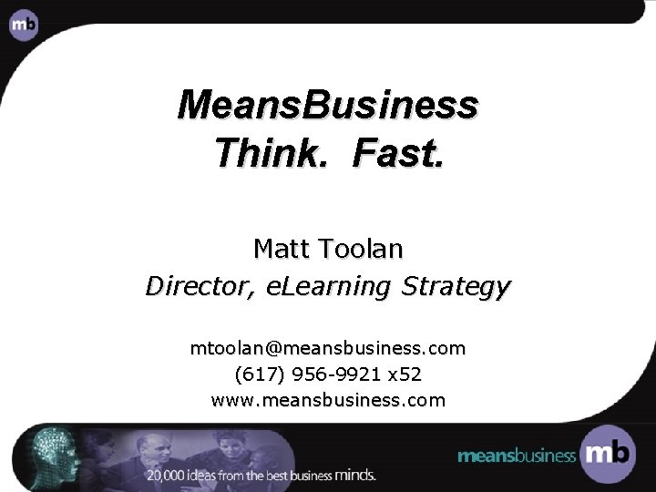 Means. Business Think. Fast. Matt Toolan Director, e. Learning Strategy mtoolan@meansbusiness. com (617) 956