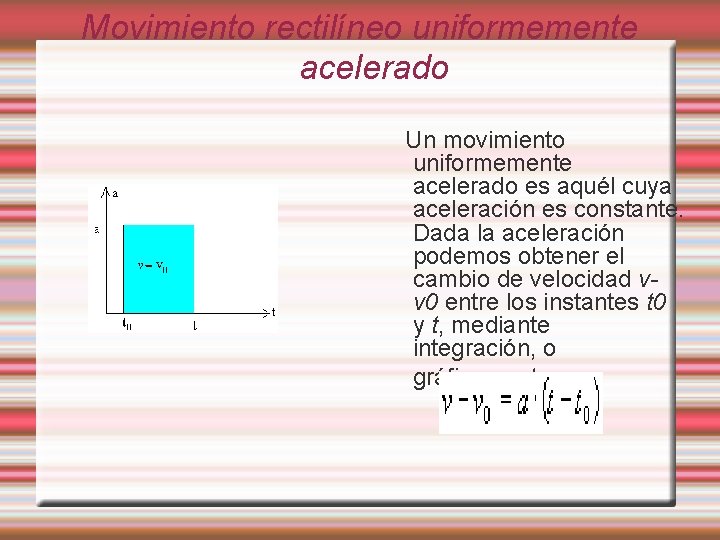 Movimiento rectilíneo uniformemente acelerado Un movimiento uniformemente acelerado es aquél cuya aceleración es constante.