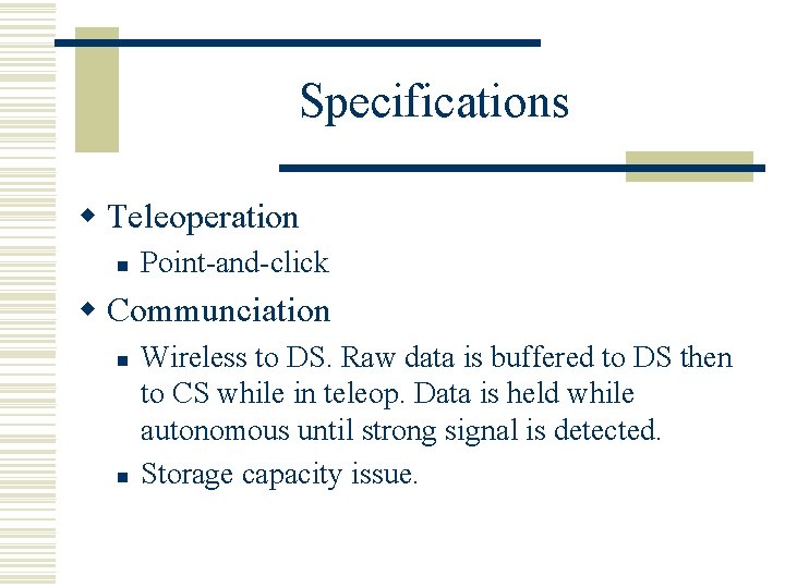 Specifications w Teleoperation n Point-and-click w Communciation n n Wireless to DS. Raw data