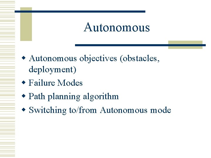 Autonomous w Autonomous objectives (obstacles, deployment) w Failure Modes w Path planning algorithm w