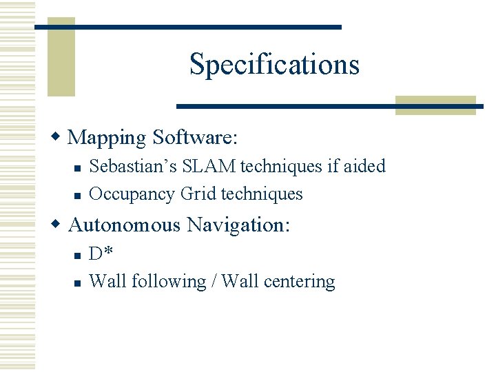 Specifications w Mapping Software: n n Sebastian’s SLAM techniques if aided Occupancy Grid techniques