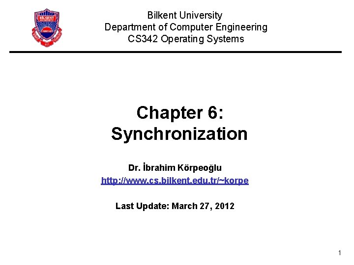 Bilkent University Department of Computer Engineering CS 342 Operating Systems Chapter 6: Synchronization Dr.