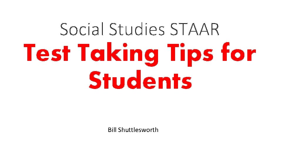 Social Studies STAAR Test Taking Tips for Students Bill Shuttlesworth 
