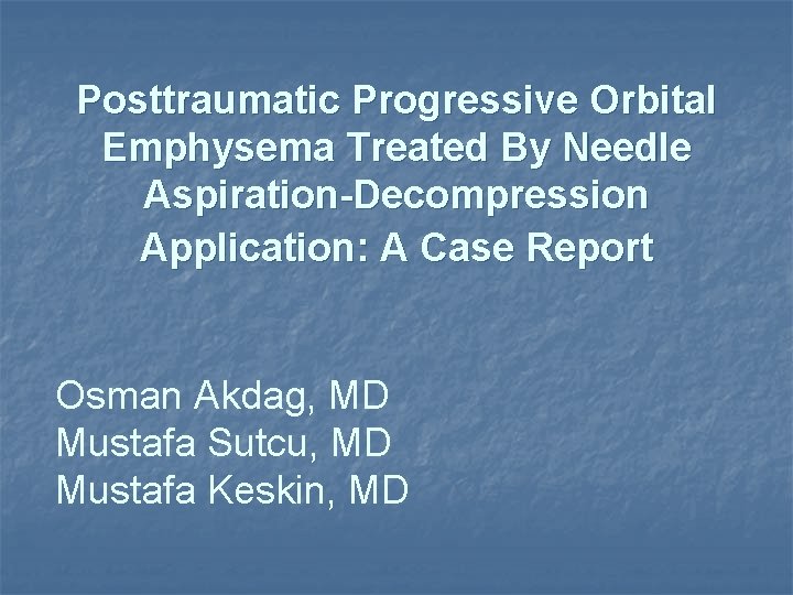 Posttraumatic Progressive Orbital Emphysema Treated By Needle Aspiration-Decompression Application: A Case Report Osman Akdag,