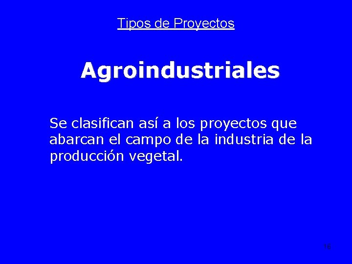 Tipos de Proyectos Agroindustriales Se clasifican así a los proyectos que abarcan el campo