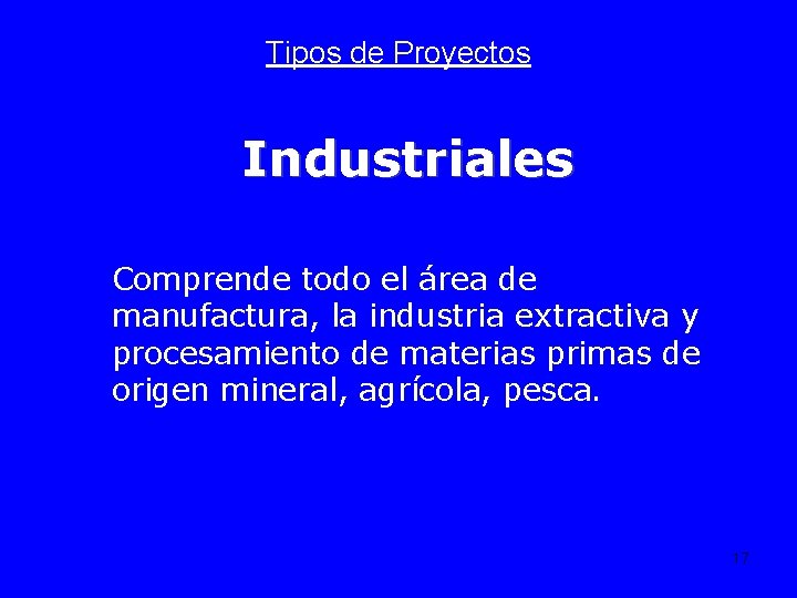 Tipos de Proyectos Industriales Comprende todo el área de manufactura, la industria extractiva y