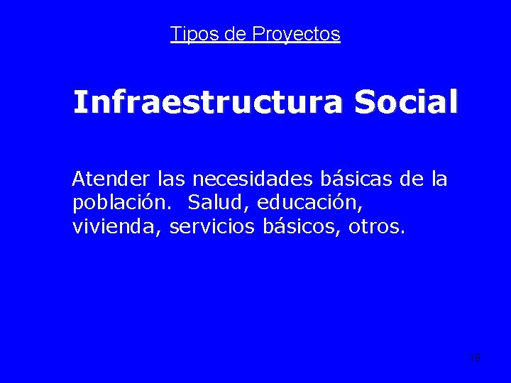Tipos de Proyectos Infraestructura Social Atender las necesidades básicas de la población. Salud, educación,