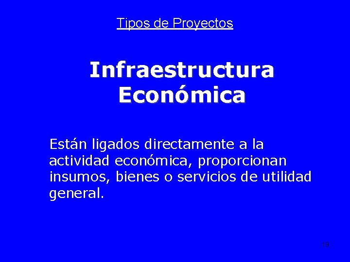 Tipos de Proyectos Infraestructura Económica Están ligados directamente a la actividad económica, proporcionan insumos,