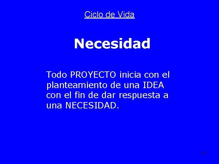 Ciclo de Vida Necesidad Todo PROYECTO inicia con el planteamiento de una IDEA con