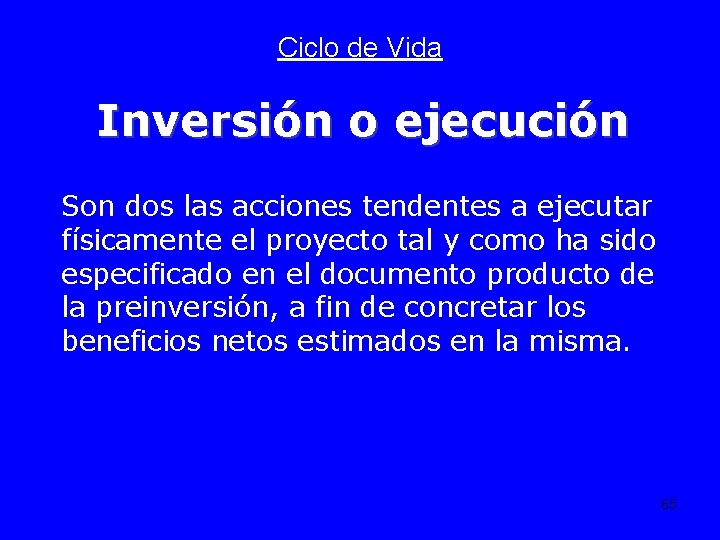 Ciclo de Vida Inversión o ejecución Son dos las acciones tendentes a ejecutar físicamente