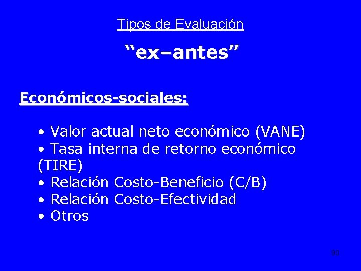 Tipos de Evaluación “ex–antes” Económicos-sociales: • Valor actual neto económico (VANE) • Tasa interna