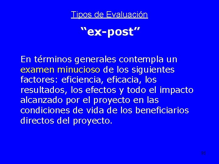 Tipos de Evaluación “ex-post” En términos generales contempla un examen minucioso de los siguientes