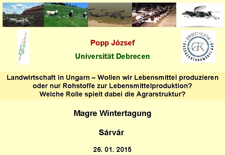 Popp József Universität Debrecen Landwirtschaft in Ungarn – Wollen wir Lebensmittel produzieren oder nur