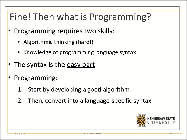 Fine! Then what is Programming? • Programming requires two skills: • Algorithmic thinking (hard!)