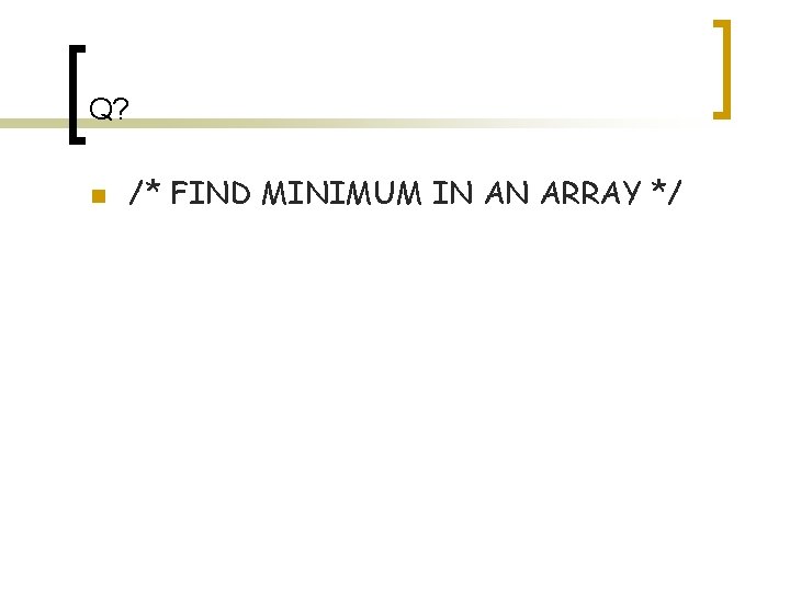 Q? n /* FIND MINIMUM IN AN ARRAY */ 