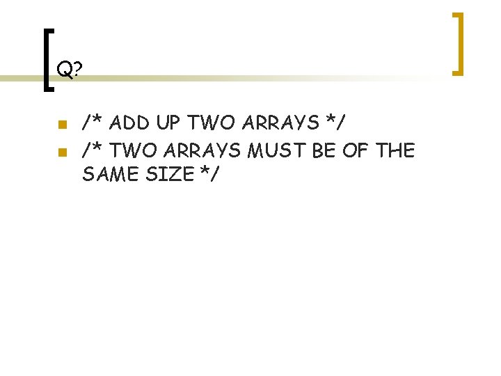 Q? n n /* ADD UP TWO ARRAYS */ /* TWO ARRAYS MUST BE