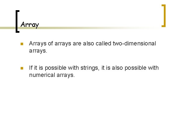 Array n Arrays of arrays are also called two-dimensional arrays. n If it is