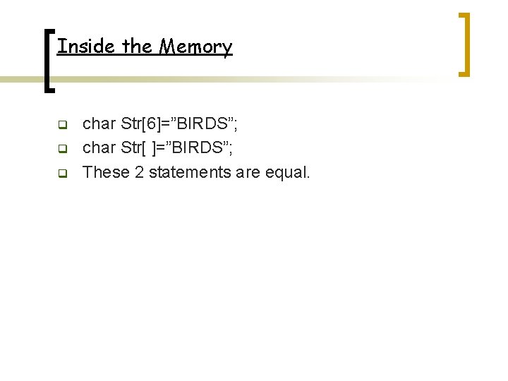 Inside the Memory q q q char Str[6]=”BIRDS”; char Str[ ]=”BIRDS”; These 2 statements