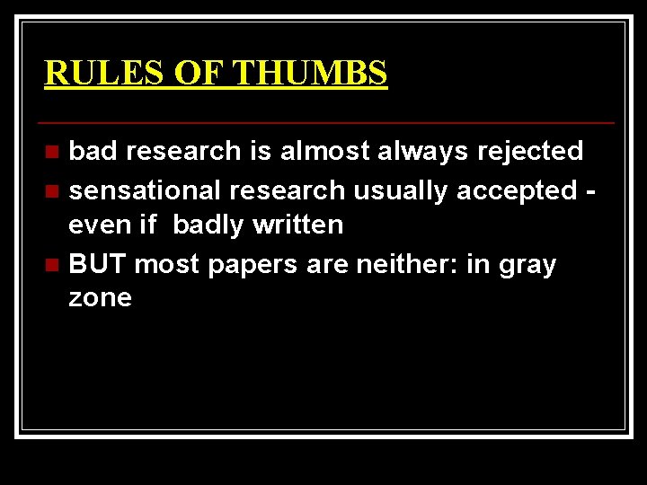 RULES OF THUMBS bad research is almost always rejected n sensational research usually accepted