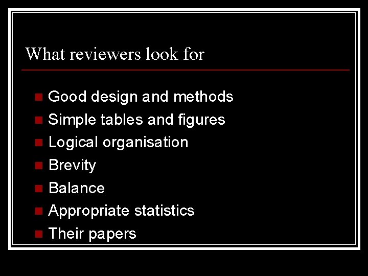 What reviewers look for Good design and methods n Simple tables and figures n