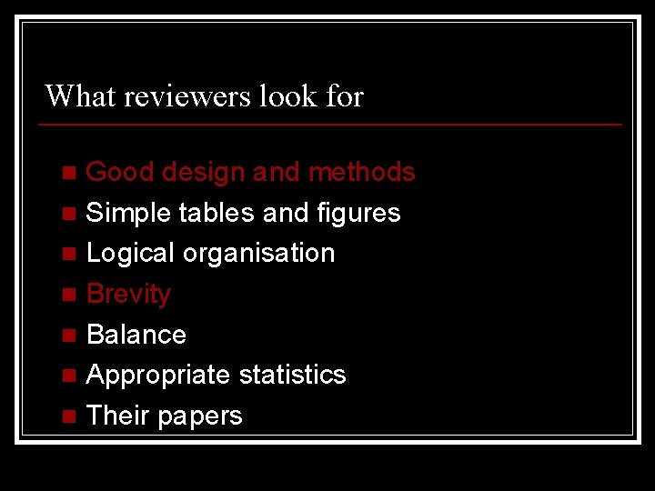 What reviewers look for Good design and methods n Simple tables and figures n