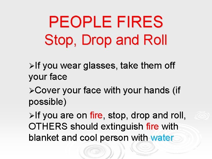 PEOPLE FIRES Stop, Drop and Roll ØIf you wear glasses, take them off your