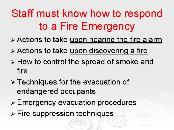 Staff must know how to respond to a Fire Emergency Ø Actions to take