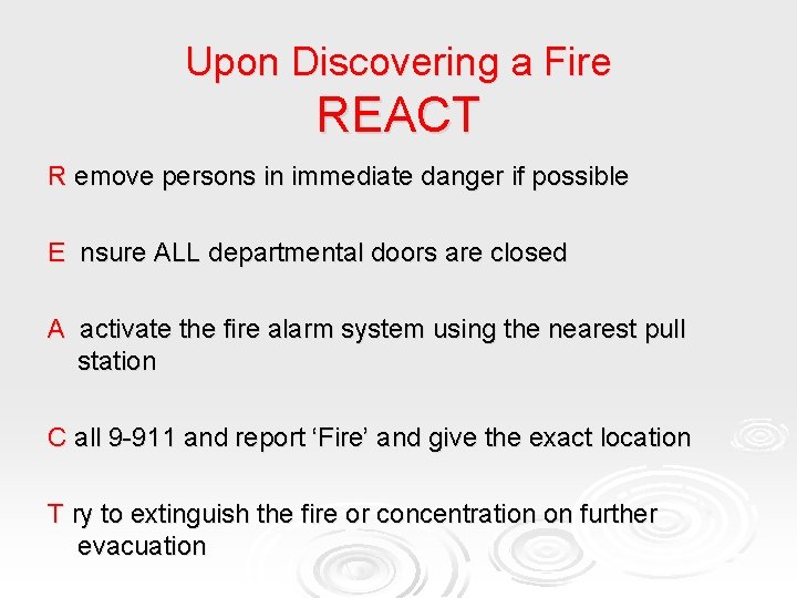 Upon Discovering a Fire REACT R emove persons in immediate danger if possible E