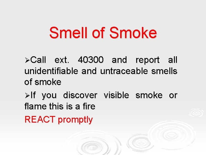 Smell of Smoke ØCall ext. 40300 and report all unidentifiable and untraceable smells of