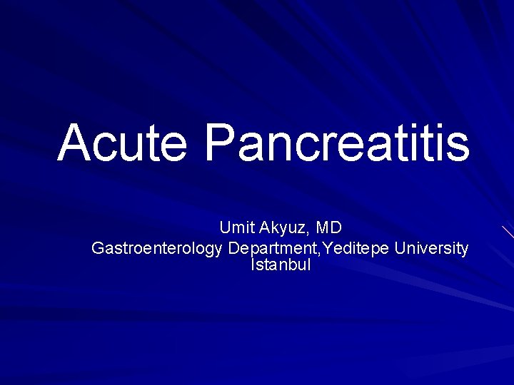 Acute Pancreatitis Umit Akyuz, MD Gastroenterology Department, Yeditepe University Istanbul 