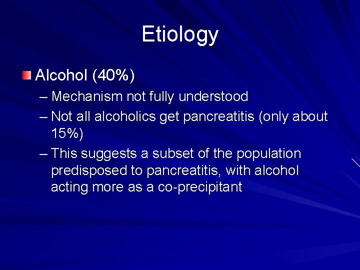 Etiology Alcohol (40%) – Mechanism not fully understood – Not all alcoholics get pancreatitis