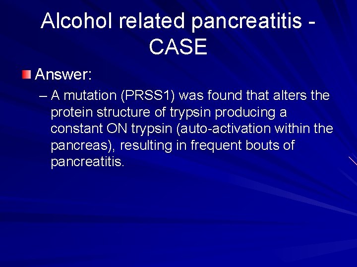 Alcohol related pancreatitis CASE Answer: – A mutation (PRSS 1) was found that alters