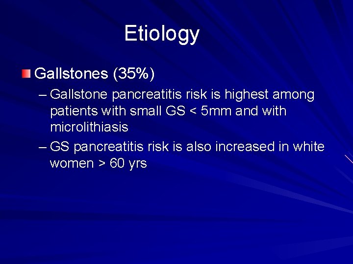 Etiology Gallstones (35%) – Gallstone pancreatitis risk is highest among patients with small GS