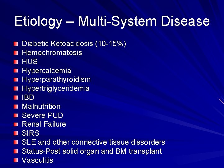Etiology – Multi-System Disease Diabetic Ketoacidosis (10 -15%) Hemochromatosis HUS Hypercalcemia Hyperparathyroidism Hypertriglyceridemia IBD