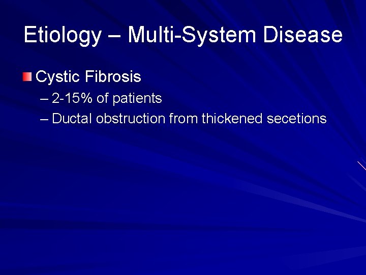 Etiology – Multi-System Disease Cystic Fibrosis – 2 -15% of patients – Ductal obstruction