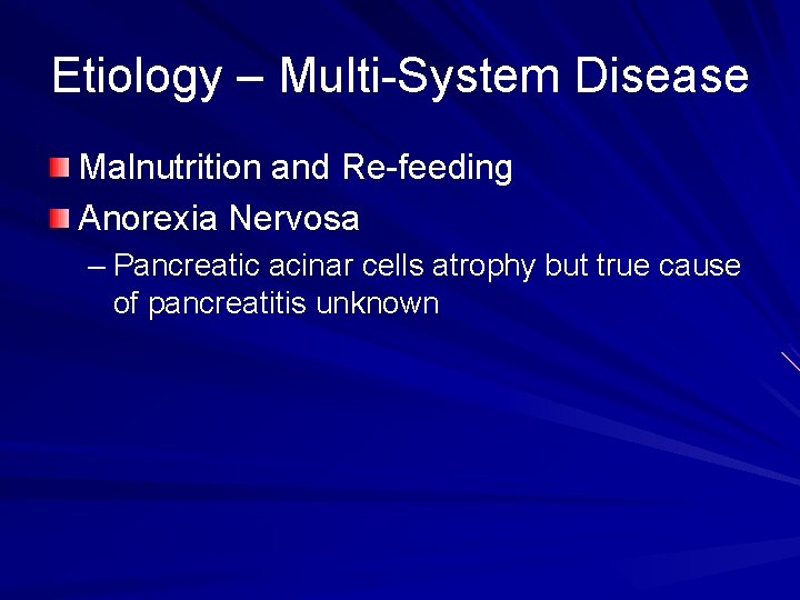 Etiology – Multi-System Disease Malnutrition and Re-feeding Anorexia Nervosa – Pancreatic acinar cells atrophy