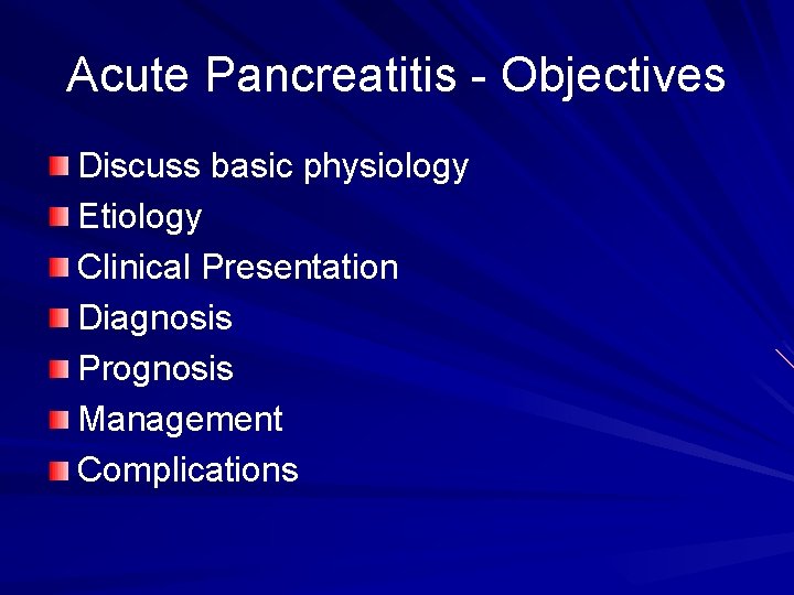 Acute Pancreatitis - Objectives Discuss basic physiology Etiology Clinical Presentation Diagnosis Prognosis Management Complications