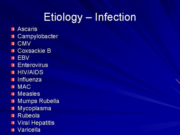 Etiology – Infection Ascaris Campylobacter CMV Coxsackie B EBV Enterovirus HIV/AIDS Influenza MAC Measles