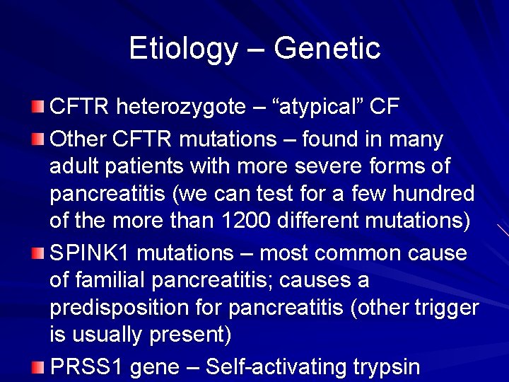Etiology – Genetic CFTR heterozygote – “atypical” CF Other CFTR mutations – found in