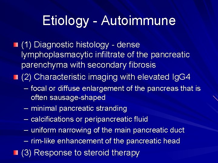 Etiology - Autoimmune (1) Diagnostic histology - dense lymphoplasmacytic infiltrate of the pancreatic parenchyma