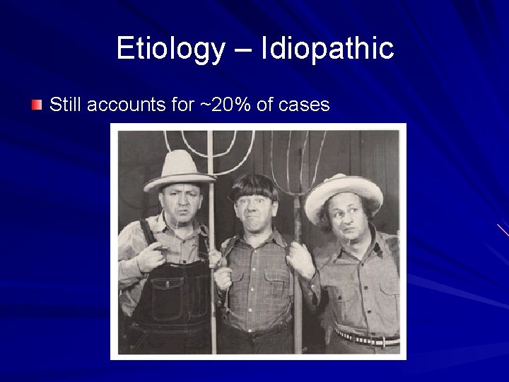 Etiology – Idiopathic Still accounts for ~20% of cases 
