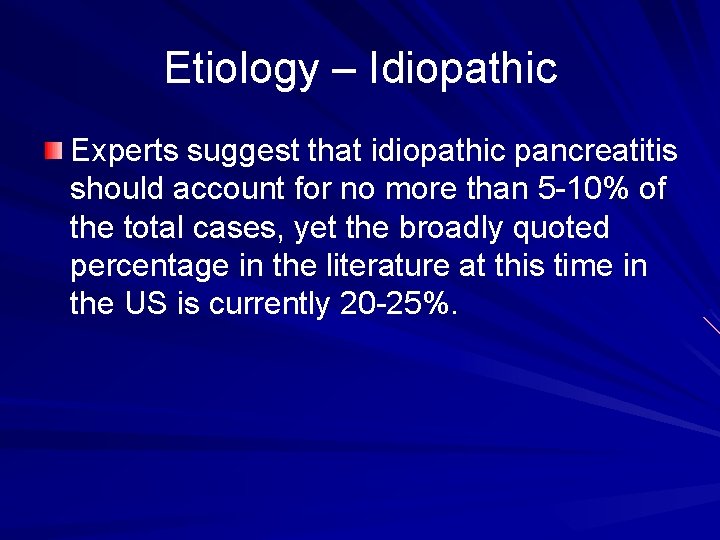 Etiology – Idiopathic Experts suggest that idiopathic pancreatitis should account for no more than