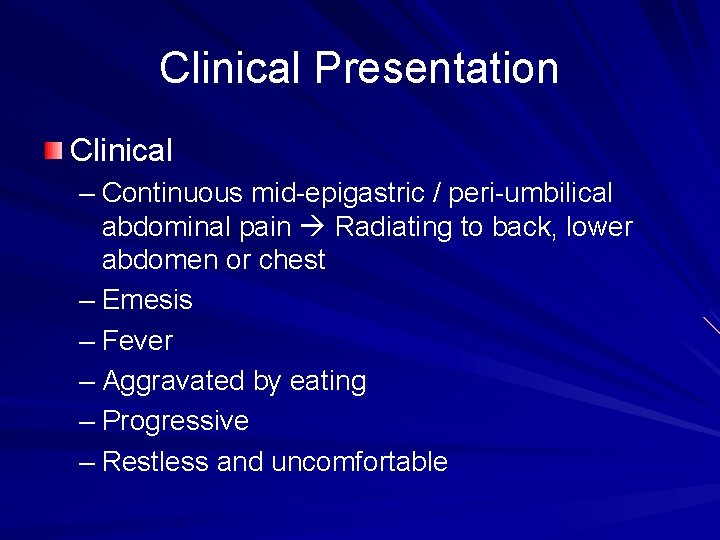 Clinical Presentation Clinical – Continuous mid-epigastric / peri-umbilical abdominal pain Radiating to back, lower