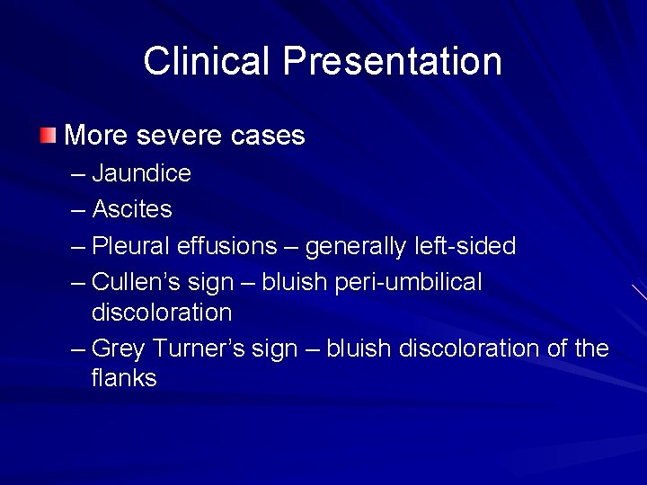 Clinical Presentation More severe cases – Jaundice – Ascites – Pleural effusions – generally