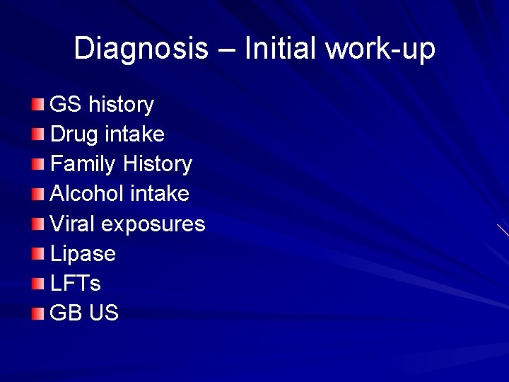 Diagnosis – Initial work-up GS history Drug intake Family History Alcohol intake Viral exposures